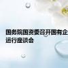 国务院国资委召开国有企业经济运行座谈会