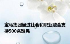 宝马集团通过社会和职业融合支持500名难民