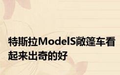 特斯拉ModelS敞篷车看起来出奇的好