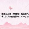 国家发改委：全面推广新能源汽车有序充电，扩大双向充放电（V2G）项目规模