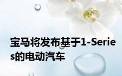 宝马将发布基于1-Series的电动汽车