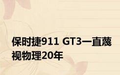 保时捷911 GT3一直蔑视物理20年