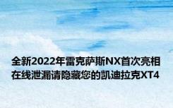 全新2022年雷克萨斯NX首次亮相在线泄漏请隐藏您的凯迪拉克XT4