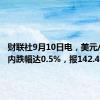 财联社9月10日电，美元/日元日内跌幅达0.5%，报142.478。