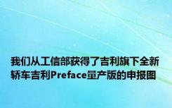 我们从工信部获得了吉利旗下全新轿车吉利Preface量产版的申报图