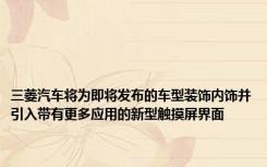 三菱汽车将为即将发布的车型装饰内饰并引入带有更多应用的新型触摸屏界面