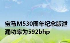 宝马M530周年纪念版泄漏功率为592bhp