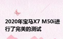2020年宝马X7 M50i进行了完美的测试