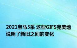 2021宝马5系 这些GIFS完美地说明了新旧之间的变化
