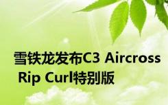 雪铁龙发布C3 Aircross Rip Curl特别版