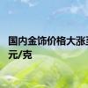 国内金饰价格大涨至761元/克