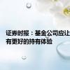 证券时报：基金公司应让投资者有更好的持有体验