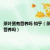 茶叶蛋有营养吗 知乎（茶叶蛋有营养吗）