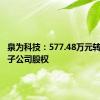 泉为科技：577.48万元转让全资子公司股权