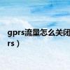 gprs流量怎么关闭（gprs）