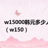 w15000韩元多少人民币（w150）