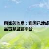 国家药监局：我国已建成国家药品智慧监管平台