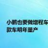 小鹏也要做增程车了首款车明年量产