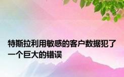 特斯拉利用敏感的客户数据犯了一个巨大的错误