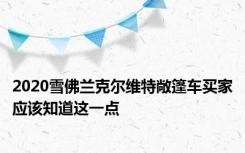 2020雪佛兰克尔维特敞篷车买家应该知道这一点