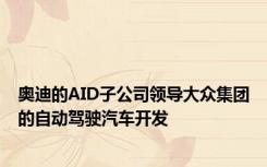 奥迪的AID子公司领导大众集团的自动驾驶汽车开发