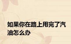 如果你在路上用完了汽油怎么办