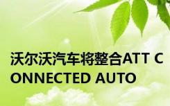 沃尔沃汽车将整合ATT CONNECTED AUTO