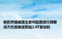 新款奔驰威霆主要对配置进行调整 动力方面继续搭载2.0T发动机