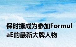 保时捷成为参加FormulaE的最新大牌人物