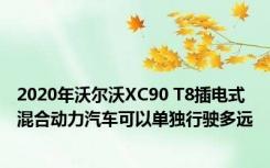 2020年沃尔沃XC90 T8插电式混合动力汽车可以单独行驶多远
