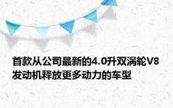 首款从公司最新的4.0升双涡轮V8发动机释放更多动力的车型