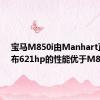 宝马M850i由Manhart正式发布621hp的性能优于M8