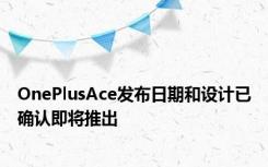 OnePlusAce发布日期和设计已确认即将推出