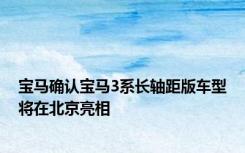宝马确认宝马3系长轴距版车型将在北京亮相
