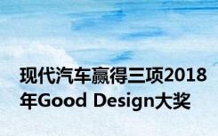 现代汽车赢得三项2018年Good Design大奖