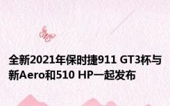 全新2021年保时捷911 GT3杯与新Aero和510 HP一起发布