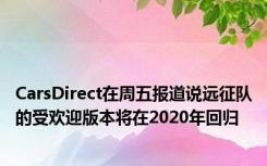 CarsDirect在周五报道说远征队的受欢迎版本将在2020年回归