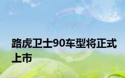 路虎卫士90车型将正式上市
