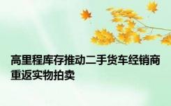 高里程库存推动二手货车经销商重返实物拍卖
