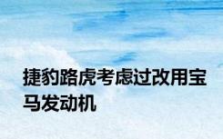捷豹路虎考虑过改用宝马发动机