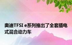 奥迪TFSI e系列推出了全套插电式混合动力车