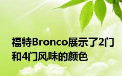 福特Bronco展示了2门和4门风味的颜色