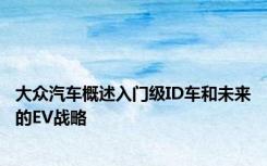 大众汽车概述入门级ID车和未来的EV战略