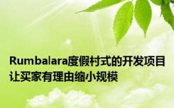 Rumbalara度假村式的开发项目让买家有理由缩小规模