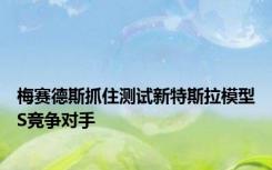 梅赛德斯抓住测试新特斯拉模型S竞争对手