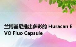 兰博基尼推出多彩的 Huracan EVO Fluo Capsule