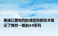 奥迪以更锐利的造型和新技术展示了焕然一新的A8系列