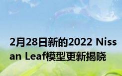 2月28日新的2022 Nissan Leaf模型更新揭晓