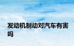 发动机制动对汽车有害吗