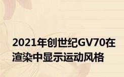 2021年创世纪GV70在渲染中显示运动风格